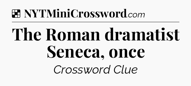 Solution: The Roman dramatist Seneca, once - NYT Crossword