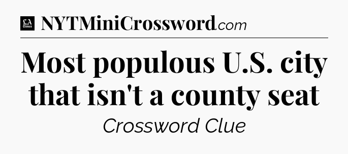 Most populous U.S. city that isn't a county seat - LA Times Crossword
