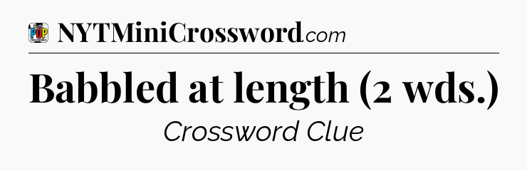 Babbled at length (2 wds.) Crossword Clue