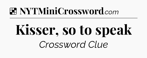 Solution: Kisser, so to speak - NYT Crossword