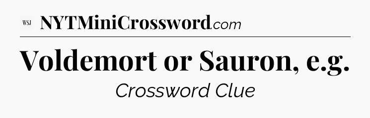 Voldemort or Sauron, e.g - WSJ Crossword
