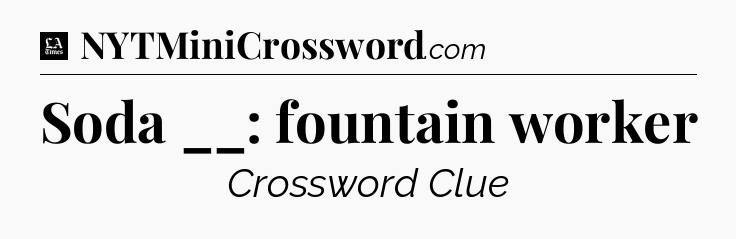 Soda __: fountain worker - LA Times Crossword