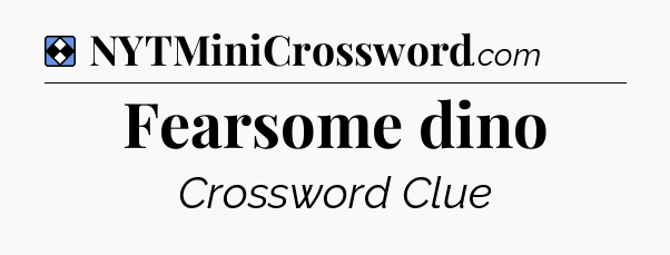 Solution: Fearsome dino - NYT Mini Crossword