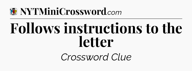 Follows instructions to the letter Crossword Clue