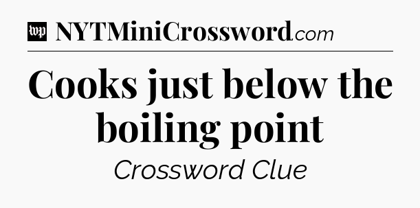 Cooks just below the boiling point Crossword Clue