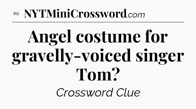 Angel costume for gravelly-voiced singer Tom - WSJ Crossword