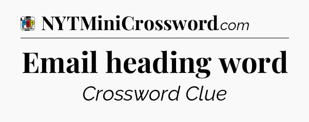 Email heading word Crossword Clue