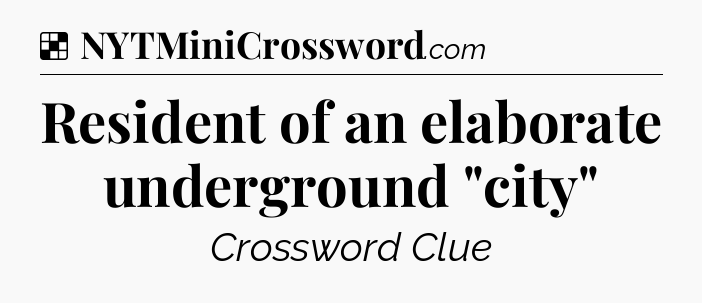 Solution: Resident of an elaborate underground 