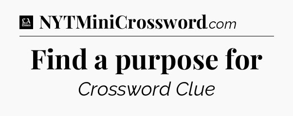 Find a purpose for - LA Times Crossword