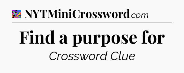 Find a purpose for Crossword Clue