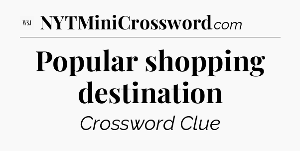 Popular shopping destination - WSJ Crossword