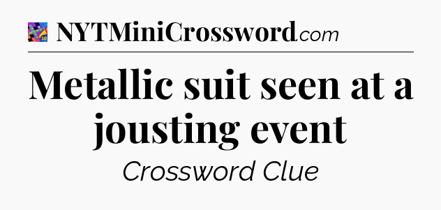 Metallic suit seen at a jousting event Crossword Clue