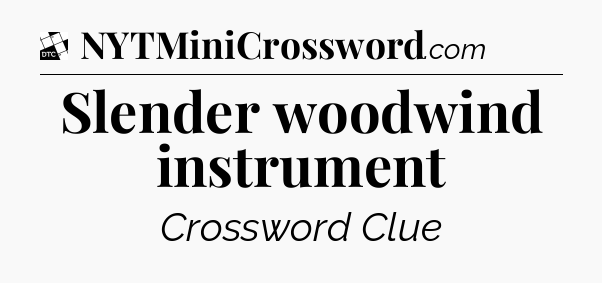 Slender woodwind instrument - Daily Themed Classic Crossword