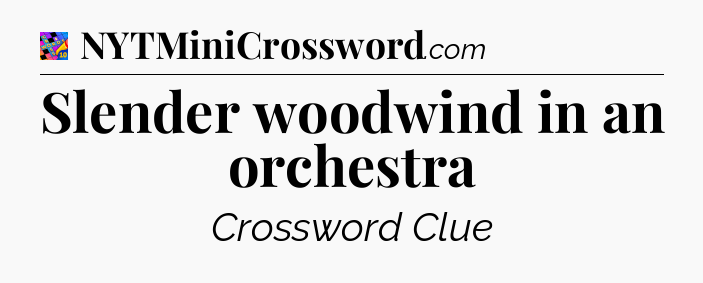 Slender woodwind in an orchestra Crossword Clue