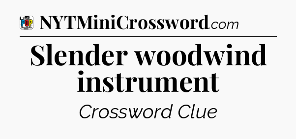Slender woodwind instrument Crossword Clue