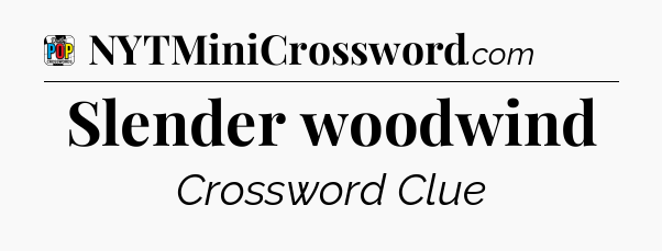 Slender woodwind Crossword Clue