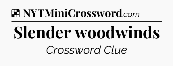 Solution: Slender woodwinds - NYT Crossword