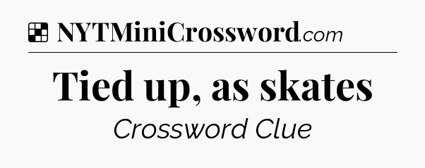 Solution: Tied up, as skates - NYT Crossword