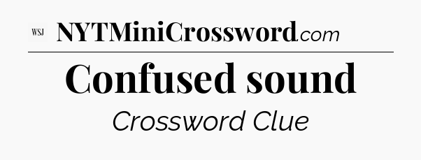Confused sound - WSJ Crossword