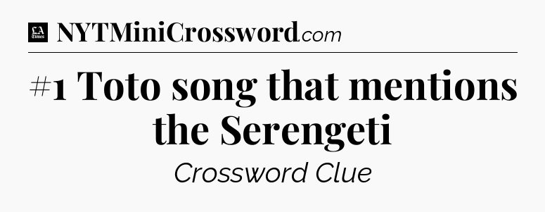 #1 Toto song that mentions the Serengeti - LA Times Crossword