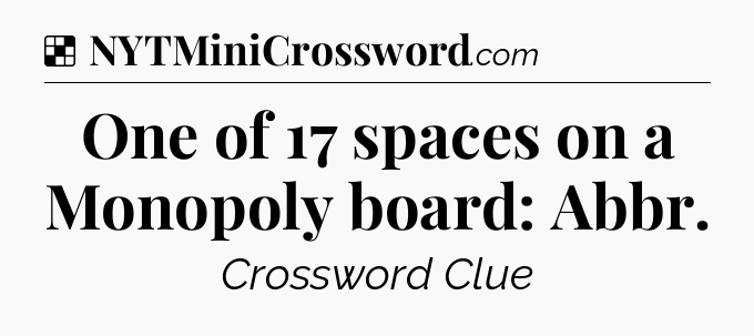 Solution: One of 17 spaces on a Monopoly board: Abbr - NYT Crossword