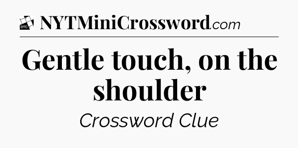 Gentle touch, on the shoulder - Daily Themed Classic Crossword