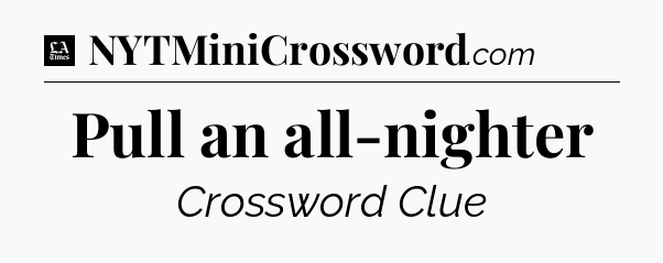 Pull an all-nighter - LA Times Crossword