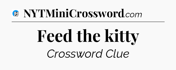 Feed the kitty Crossword Clue