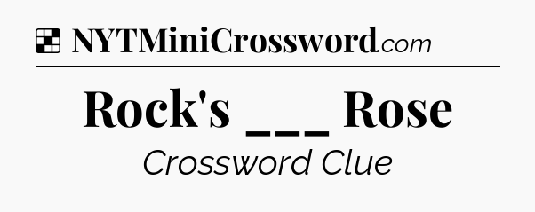 Solution: Rock's ___ Rose - NYT Crossword