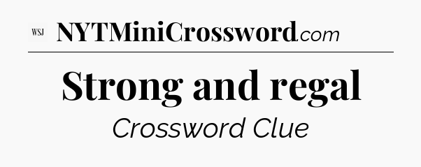 Strong and regal - WSJ Crossword