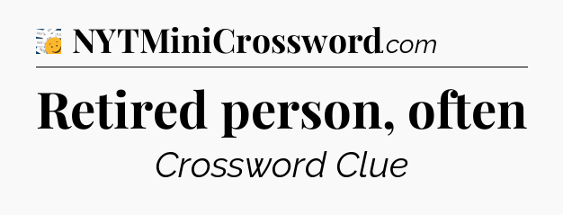 Retired person, often - 7 Little Words