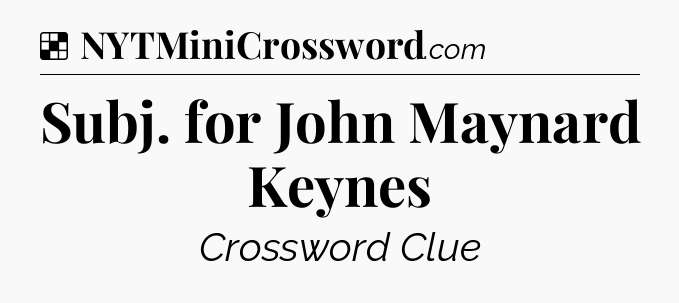 Solution: Subj. for John Maynard Keynes - NYT Crossword