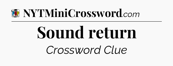 Sound return Crossword Clue