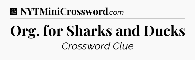 Org. for Sharks and Ducks - LA Times Crossword