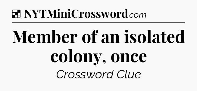 Solution: Member of an isolated colony, once - NYT Crossword