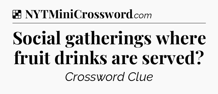 Solution: Social gatherings where fruit drinks are served - NYT Crossword