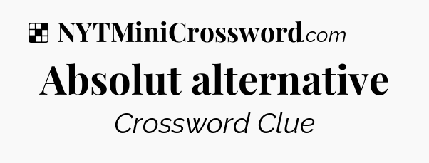 Solution: Absolut alternative - NYT Crossword