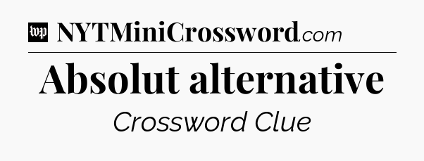 Absolut alternative Crossword Clue