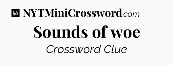 Sounds of woe - LA Times Crossword