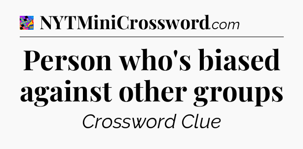 Person who's biased against other groups Crossword Clue
