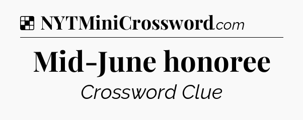 Solution: Mid-June honoree - NYT Crossword