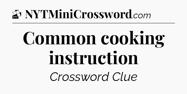 Common cooking instruction - Daily Themed Mini Crossword