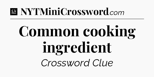 Common cooking ingredient - LA Times Crossword