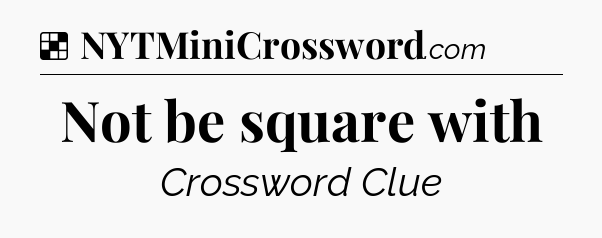 Solution: Not be square with - NYT Crossword