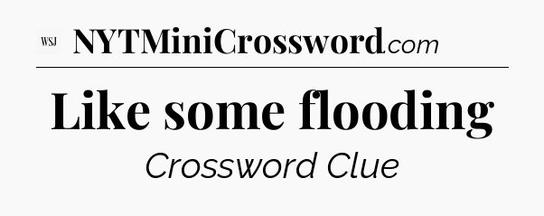 Like some flooding - WSJ Crossword