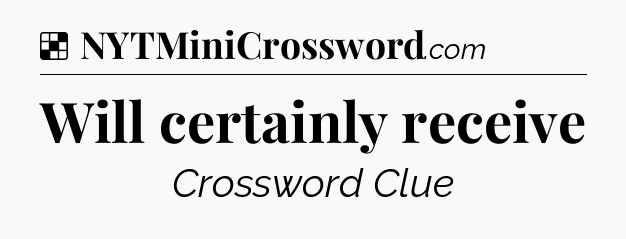 Solution: Will certainly receive - NYT Crossword