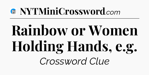 Rainbow or Women Holding Hands, e.g Crossword Clue