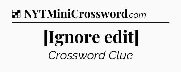 Solution: [Ignore edit] - NYT Crossword
