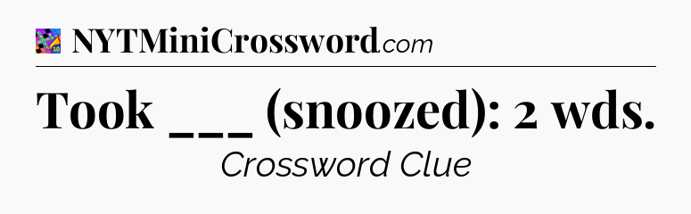 Took ___ (snoozed): 2 wds Crossword Clue