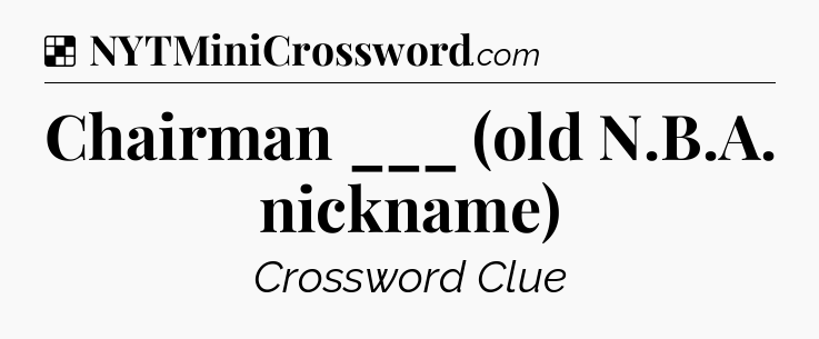 Solution: Chairman ___ (old N.B.A. nickname) - NYT Crossword